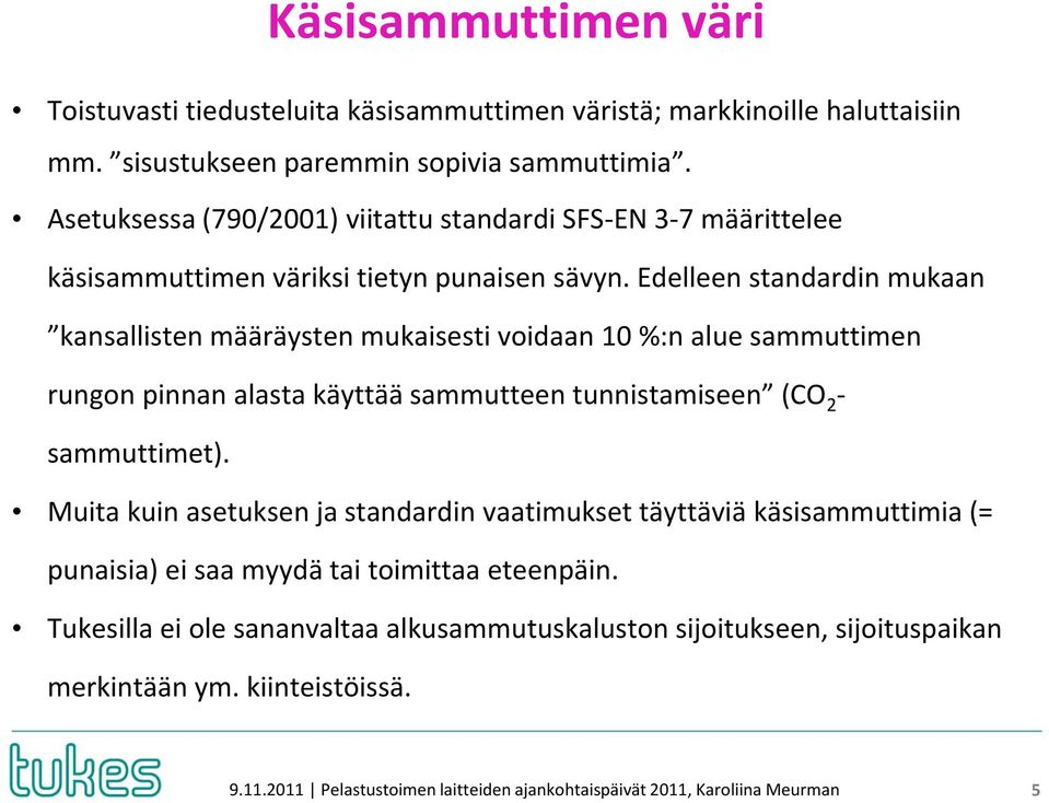 Edelleen standardin mukaan kansallisten määräysten mukaisesti voidaan 10 %:n alue sammuttimen rungon pinnan alasta käyttää sammutteen tunnistamiseen (CO 2 - sammuttimet).