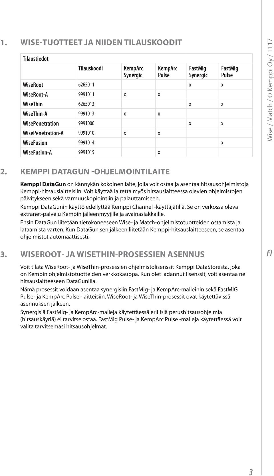 Kemppi DataGun ohjelmointilaite Kemppi DataGun on kännykän kokoinen laite, jolla voit ostaa ja asentaa hitsausohjelmistoja Kemppi-hitsauslaitteisiin.