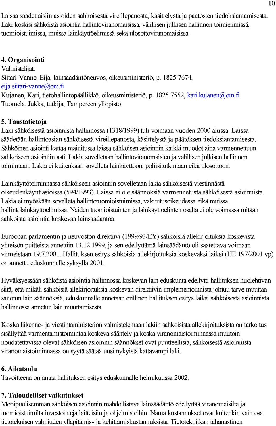 10 Valmistelijat: Siitari-Vanne, Eija, lainsäädäntöneuvos, oikeusministeriö, p. 1825 7674, eija.siitari-vanne@om.fi Kujanen, Kari, tietohallintopäällikkö, oikeusministeriö, p. 1825 7552, kari.
