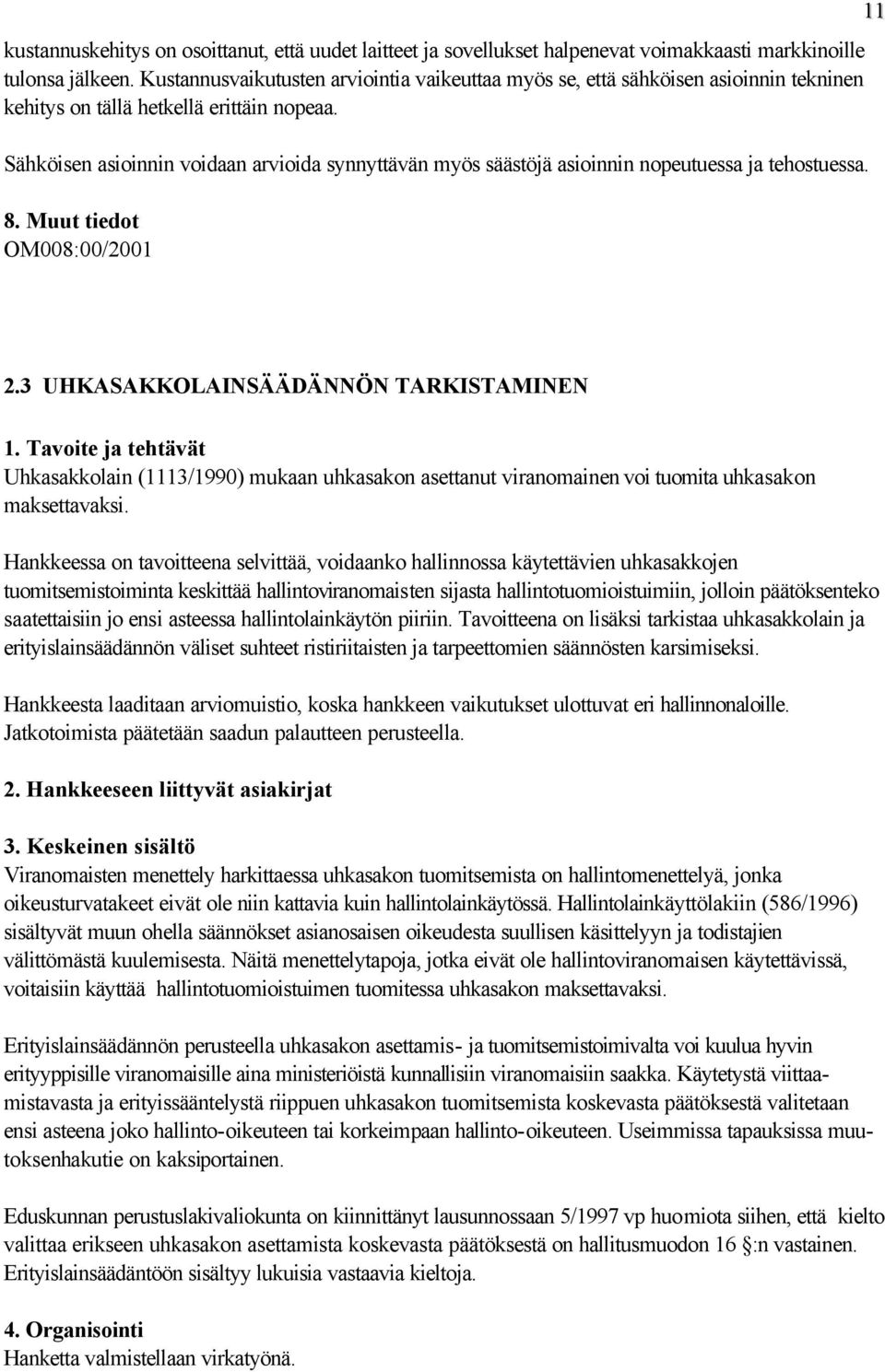 Sähköisen asioinnin voidaan arvioida synnyttävän myös säästöjä asioinnin nopeutuessa ja tehostuessa. OM008:00/2001 11 2.