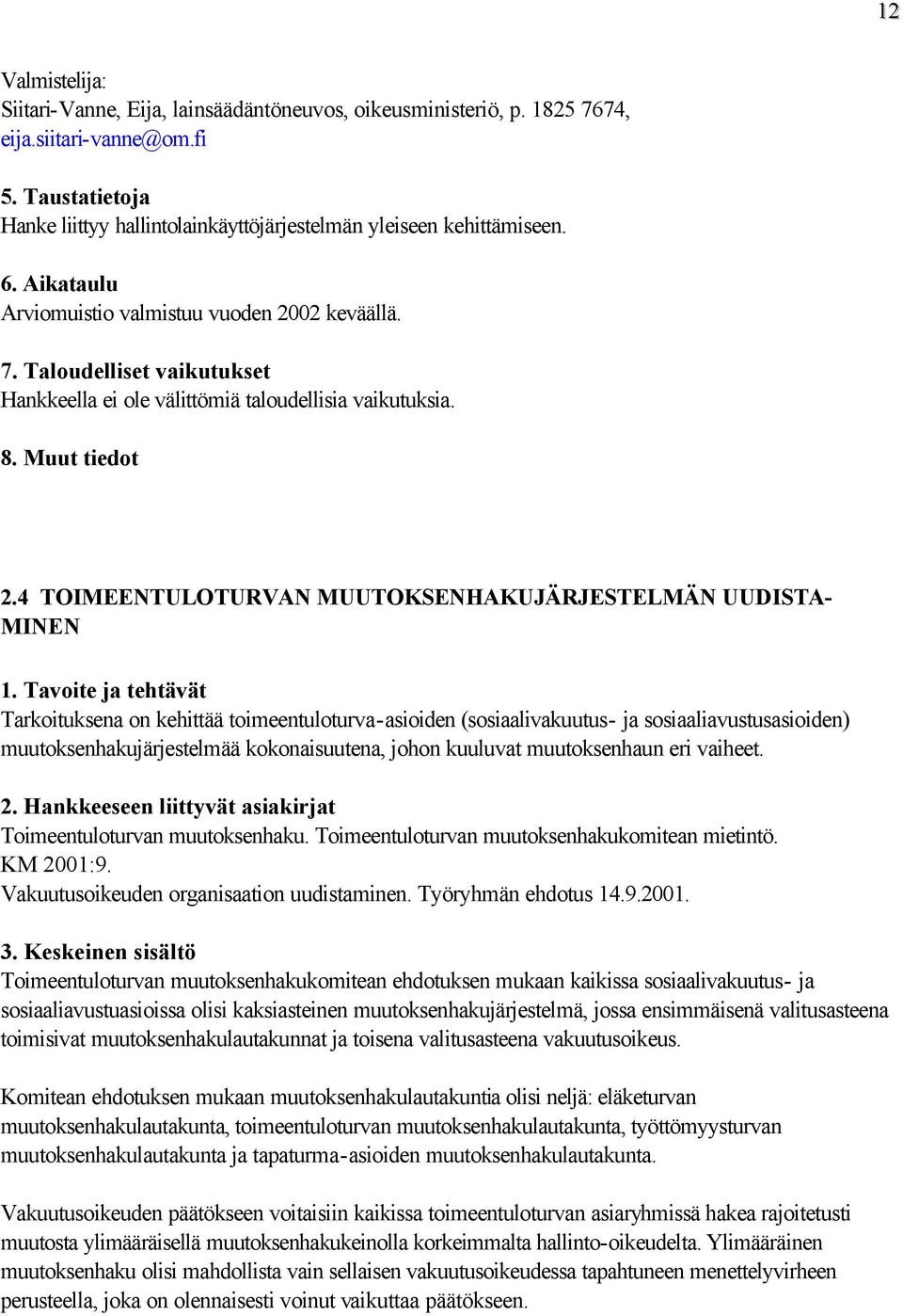 02 keväällä. Hankkeella ei ole välittömiä taloudellisia vaikutuksia. 2.