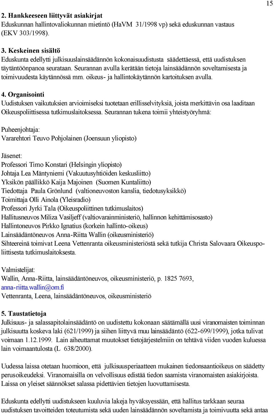 Seurannan avulla kerätään tietoja lainsäädännön soveltamisesta ja toimivuudesta käytännössä mm. oikeus- ja hallintokäytännön kartoituksen avulla.