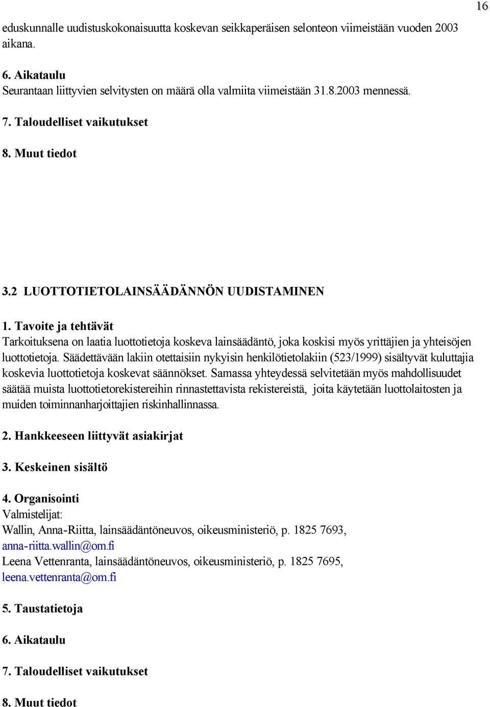 Säädettävään lakiin otettaisiin nykyisin henkilötietolakiin (523/1999) sisältyvät kuluttajia koskevia luottotietoja koskevat säännökset.