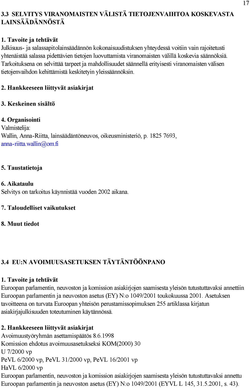 Tarkoituksena on selvittää tarpeet ja mahdollisuudet säännellä erityisesti viranomaisten välisen tietojenvaihdon kehittämistä keskitetyin yleissäännöksin.
