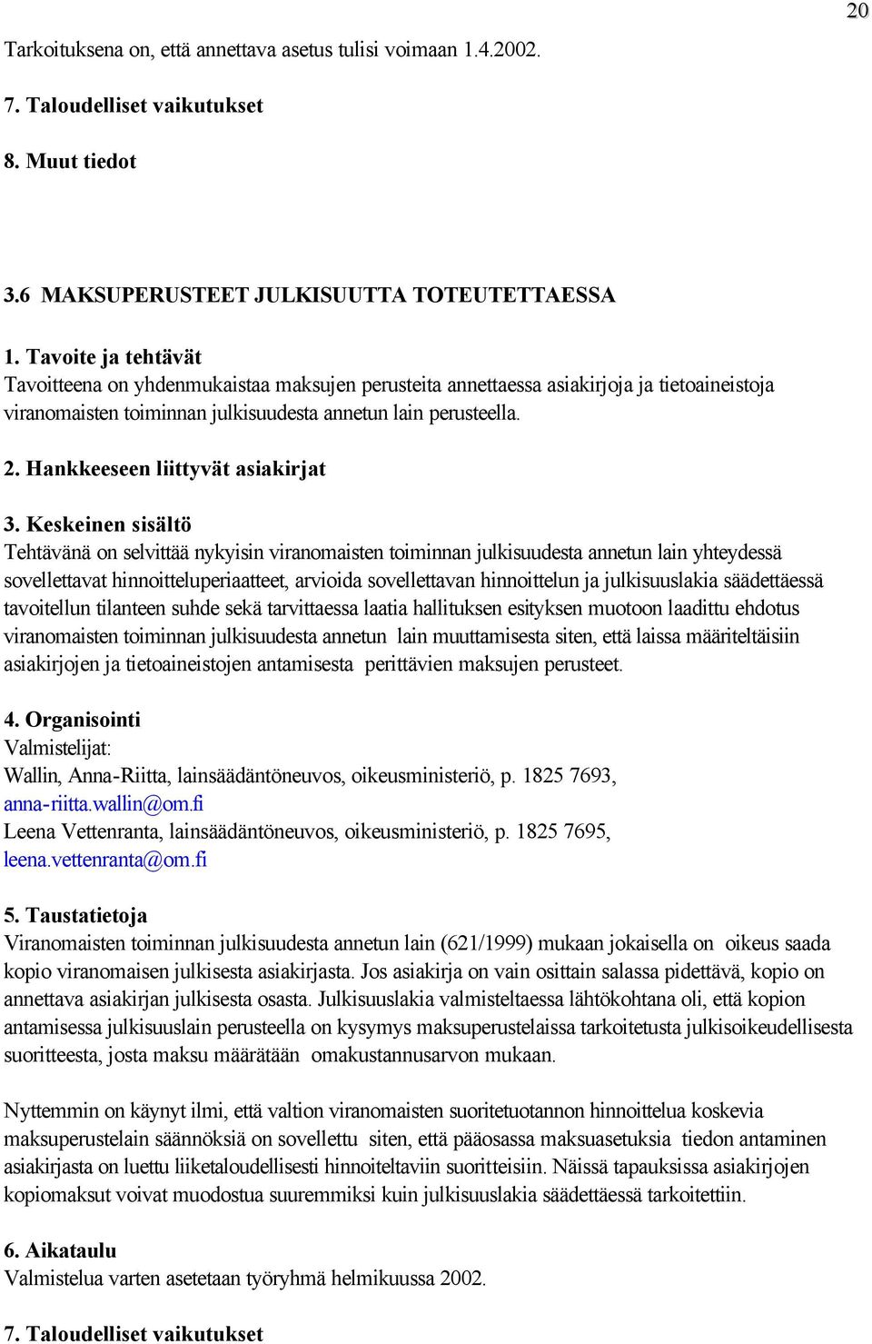 Tehtävänä on selvittää nykyisin viranomaisten toiminnan julkisuudesta annetun lain yhteydessä sovellettavat hinnoitteluperiaatteet, arvioida sovellettavan hinnoittelun ja julkisuuslakia säädettäessä