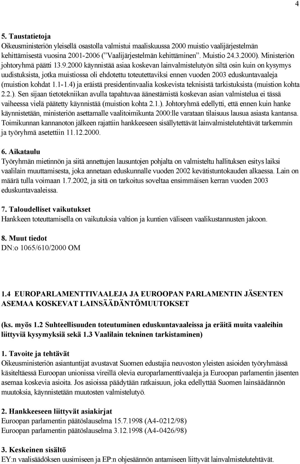 2000 käynnistää asiaa koskevan lainvalmistelutyön siltä osin kuin on kysymys uudistuksista, jotka muistiossa oli ehdotettu toteutettaviksi ennen vuoden 2003 eduskuntavaaleja (muistion kohdat 1.1-1.