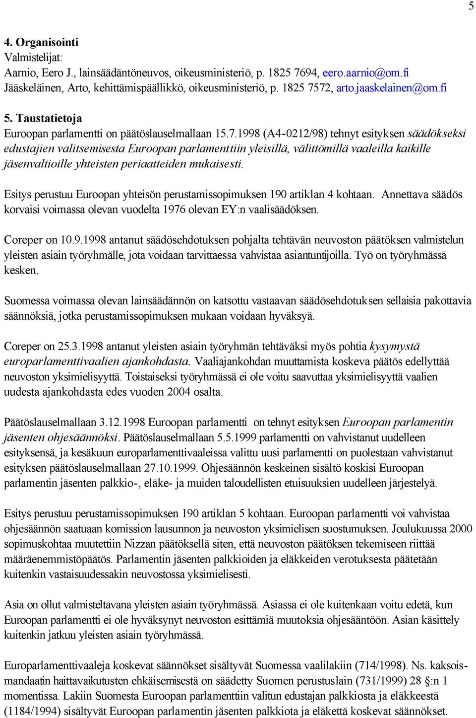 1998 (A4-0212/98) tehnyt esityksen säädökseksi edustajien valitsemisesta Euroopan parlamenttiin yleisillä, välittömillä vaaleilla kaikille jäsenvaltioille yhteisten periaatteiden mukaisesti.