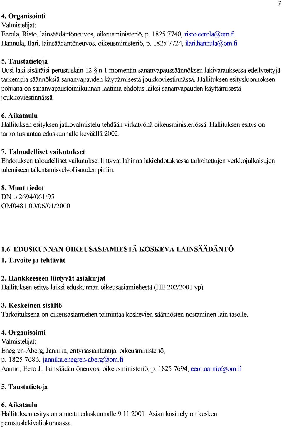 Hallituksen esitysluonnoksen pohjana on sananvapaustoimikunnan laatima ehdotus laiksi sananvapauden käyttämisestä joukkoviestinnässä.
