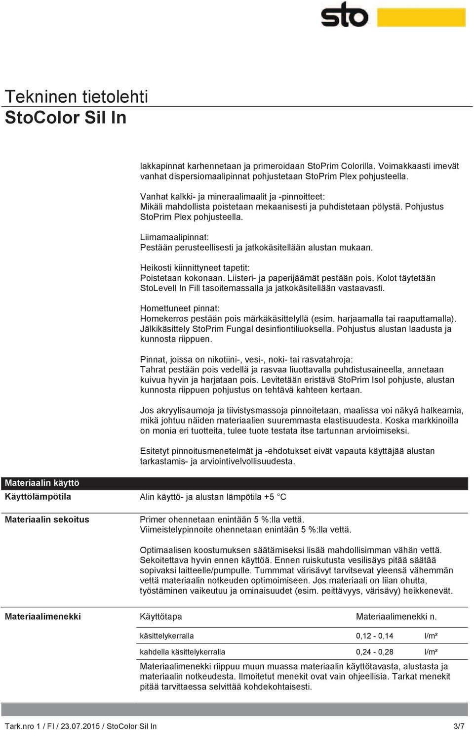 Liimamaalipinnat: Pestään perusteellisesti ja jatkokäsitellään alustan mukaan. Heikosti kiinnittyneet tapetit: Poistetaan kokonaan. Liisteri- ja paperijäämät pestään pois.