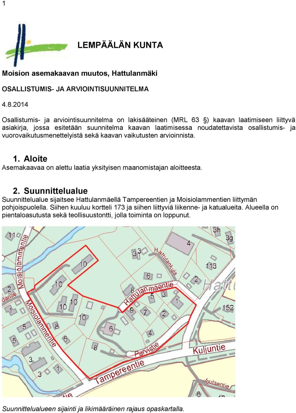 vuorovaikutusmenettelyistä sekä kaavan vaikutusten arvioinnista. 1. Aloite Asemakaavaa on alettu laatia yksityisen maanomistajan aloitteesta. 2.