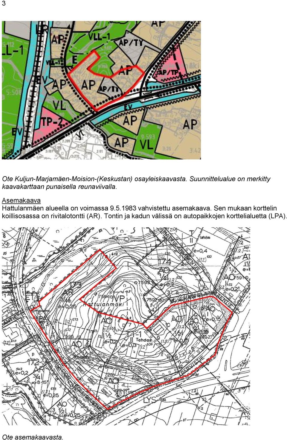 Asemakaava Hattulanmäen alueella on voimassa 9.5.1983 vahvistettu asemakaava.