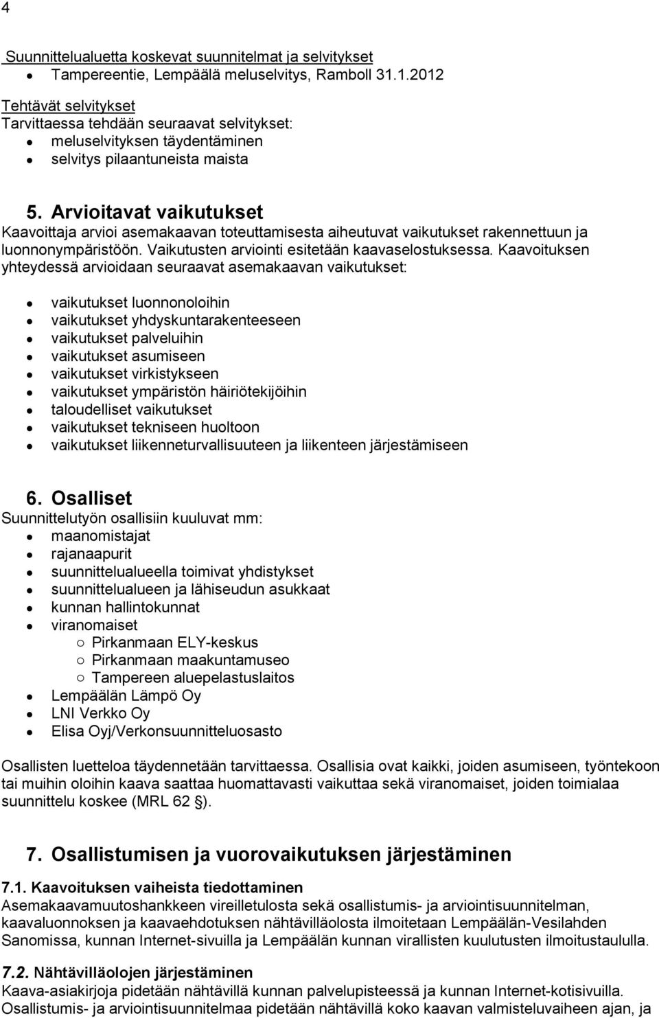 Arvioitavat vaikutukset Kaavoittaja arvioi asemakaavan toteuttamisesta aiheutuvat vaikutukset rakennettuun ja luonnonympäristöön. Vaikutusten arviointi esitetään kaavaselostuksessa.