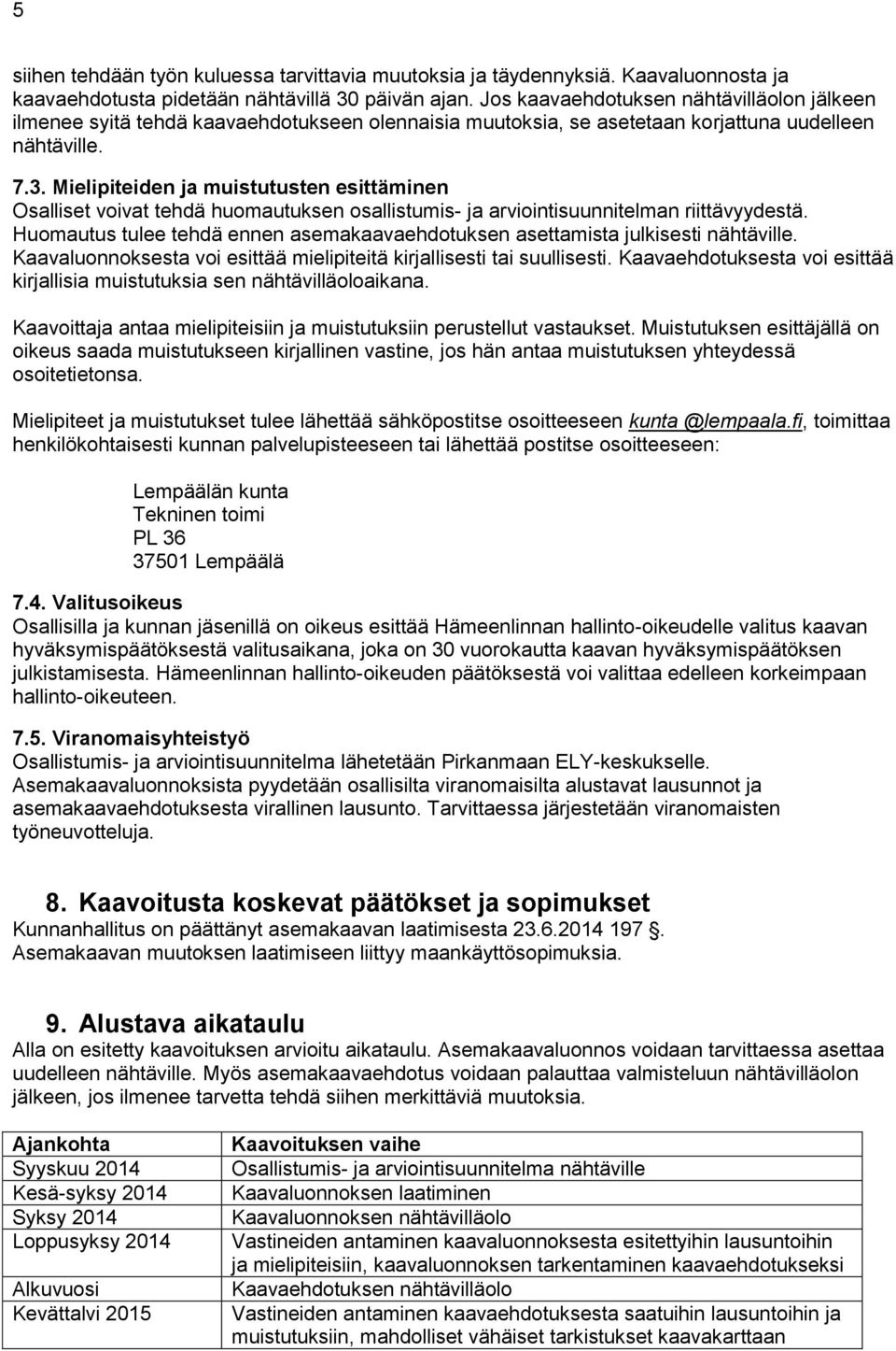 Mielipiteiden ja muistutusten esittäminen Osalliset voivat tehdä huomautuksen osallistumis- ja arviointisuunnitelman riittävyydestä.