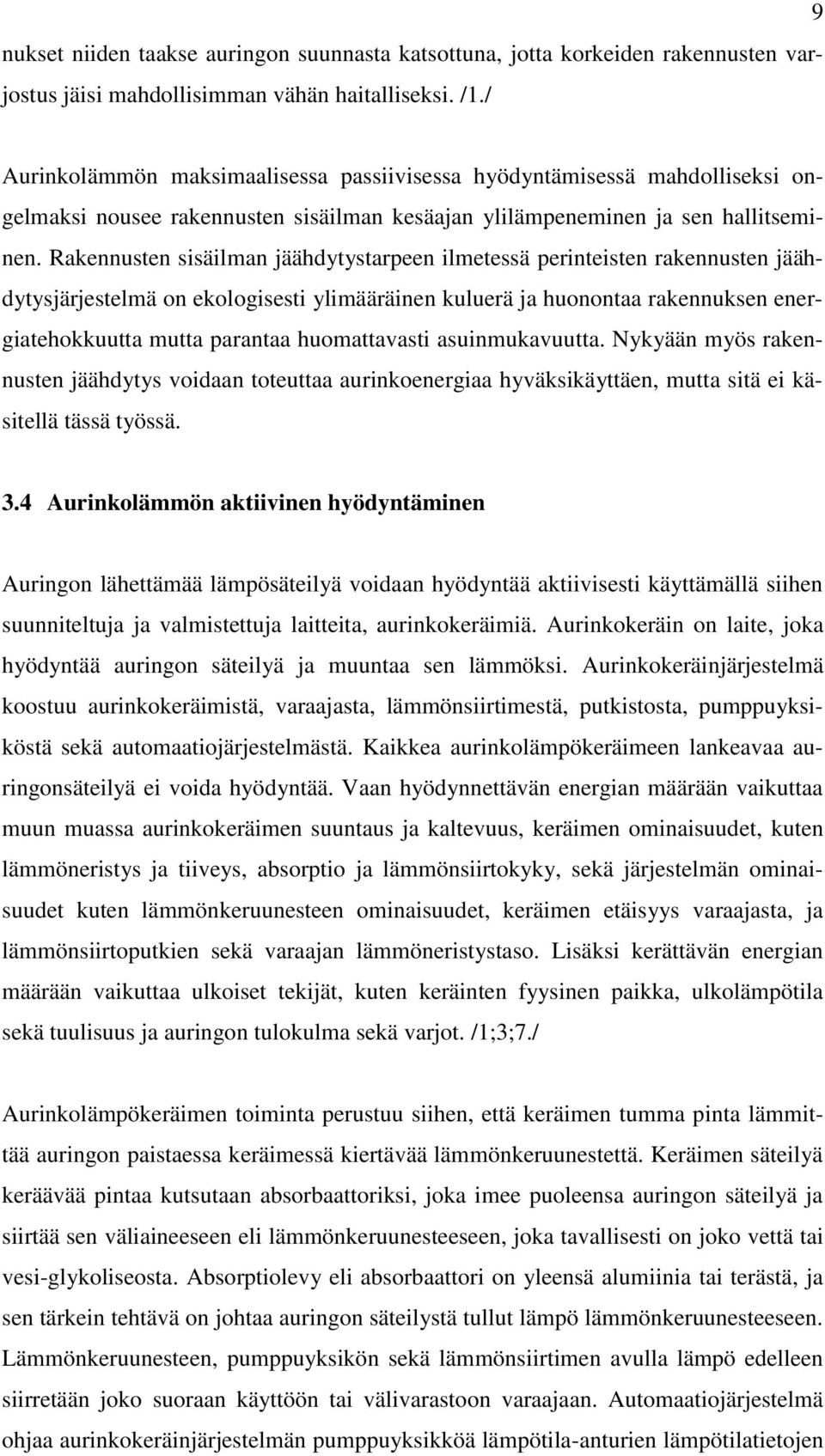 Rakennusten sisäilman jäähdytystarpeen ilmetessä perinteisten rakennusten jäähdytysjärjestelmä on ekologisesti ylimääräinen kuluerä ja huonontaa rakennuksen energiatehokkuutta mutta parantaa