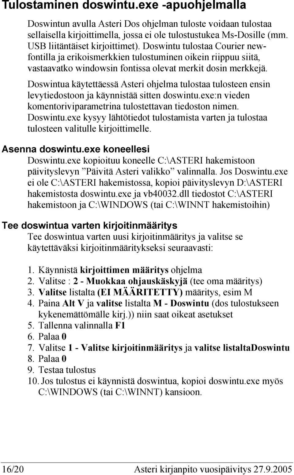 Doswintua käytettäessä Asteri ohjelma tulostaa tulosteen ensin levytiedostoon ja käynnistää sitten doswintu.exe:n vieden komentoriviparametrina tulostettavan tiedoston nimen. Doswintu.