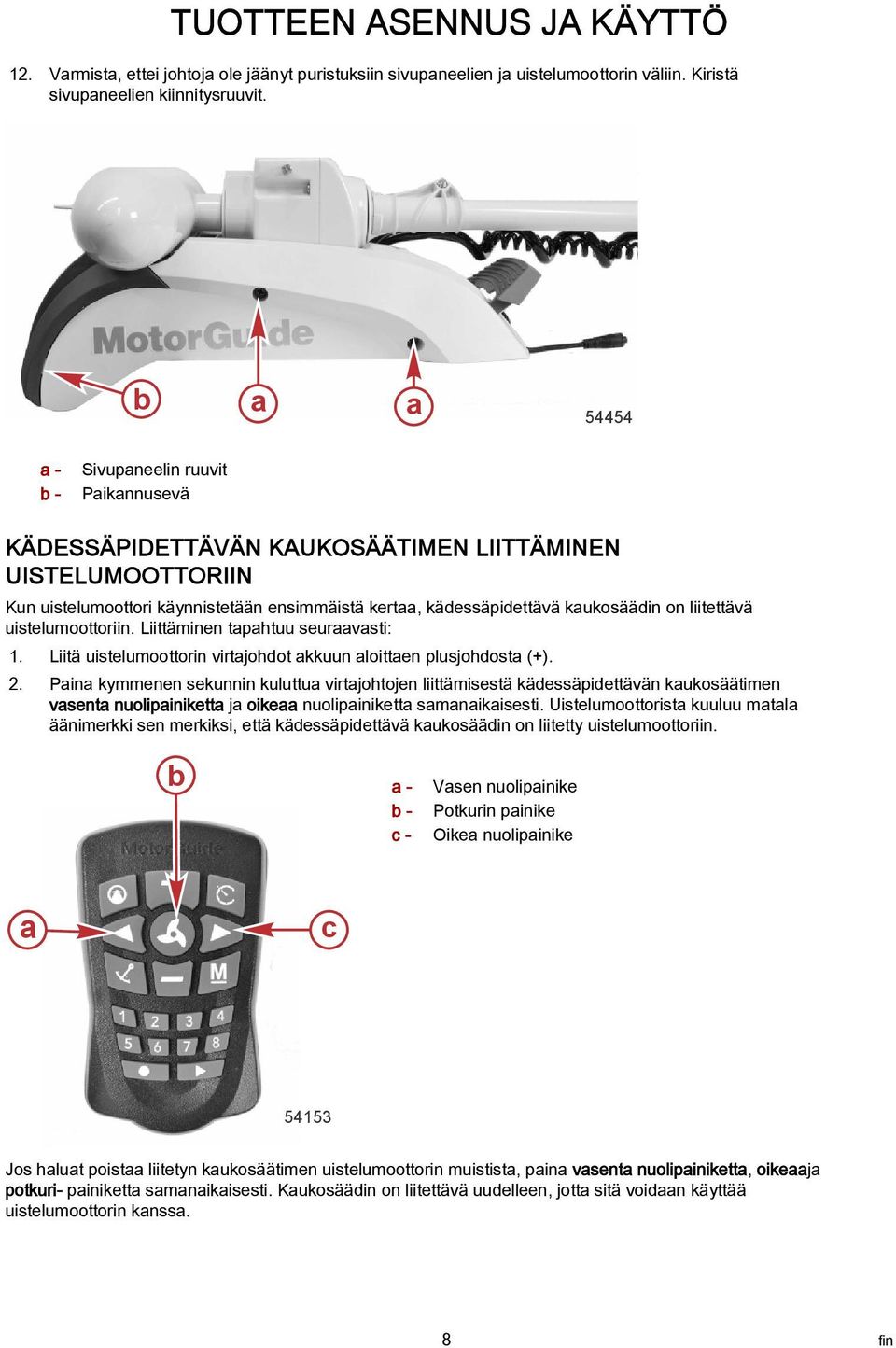 uistelumoottoriin. Liittäminen tphtuu seurvsti: 1. Liitä uistelumoottorin virtjohdot kkuun loitten plusjohdost (+). 2.