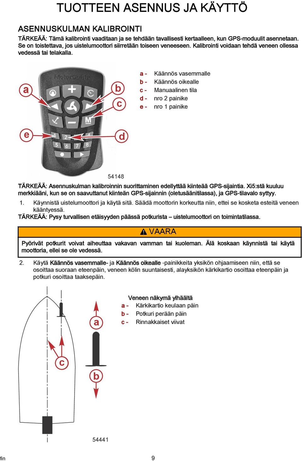 - Käännös vsemmlle c - c - d - e - Käännös oikelle Mnulinen til nro 2 pinike nro 1 pinike e d 54148 TÄRKEÄÄ: Asennuskulmn kliroinnin suorittminen edellyttää kiinteää GPS-sijinti.