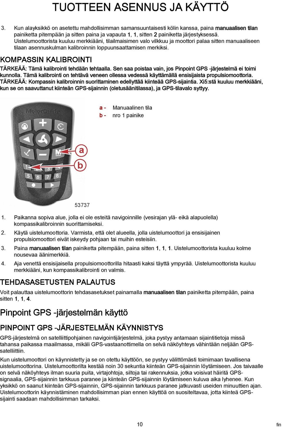 KOMPASSIN KALIBROINTI TÄRKEÄÄ: Tämä klirointi tehdään tehtll. Sen s poist vin, jos Pinpoint GPS -järjestelmä ei toimi kunnoll.