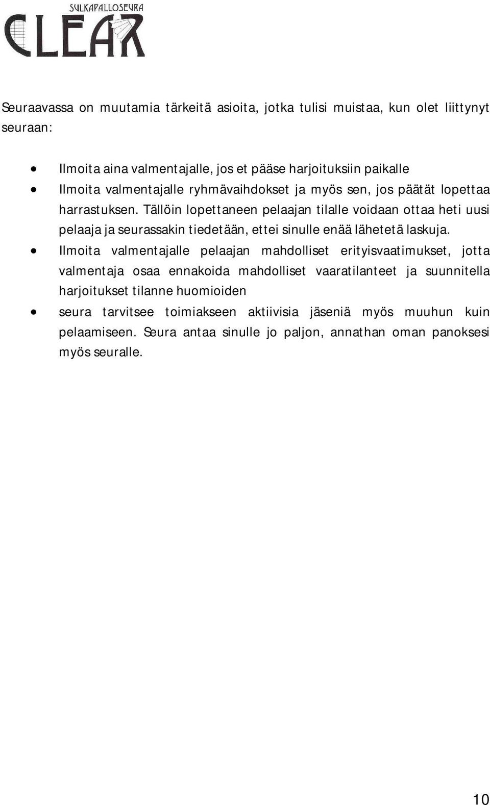 Tällöin lopettaneen pelaajan tilalle voidaan ottaa heti uusi pelaaja ja seurassakin tiedetään, ettei sinulle enää lähetetä laskuja.