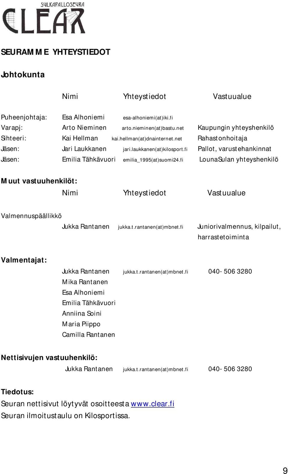 fi Pallot, varustehankinnat Jäsen: Emilia Tähkävuori emilia_1995(at)suomi24.fi LounaSulan yhteyshenkilö Muut vastuuhenkilöt: Nimi Yhteystiedot Vastuualue Valmennuspäällikkö Jukka Rantanen jukka.t.rantanen(at)mbnet.