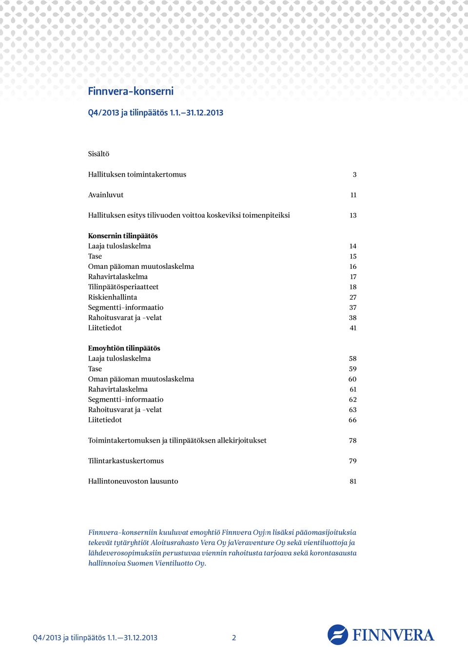 muutoslaskelma 16 Rahavirtalaskelma 17 Tilinpäätösperiaatteet 18 Riskienhallinta 27 Segmentti-informaatio 37 Rahoitusvarat ja -velat 38 Liitetiedot 41 Emoyhtiön tilinpäätös Laaja tuloslaskelma 58