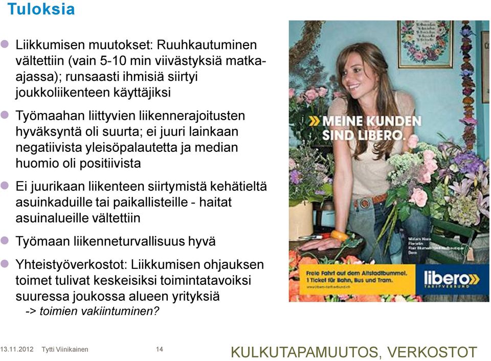 liikenteen siirtymistä kehätieltä asuinkaduille tai paikallisteille - haitat asuinalueille vältettiin Työmaan liikenneturvallisuus hyvä Yhteistyöverkostot: