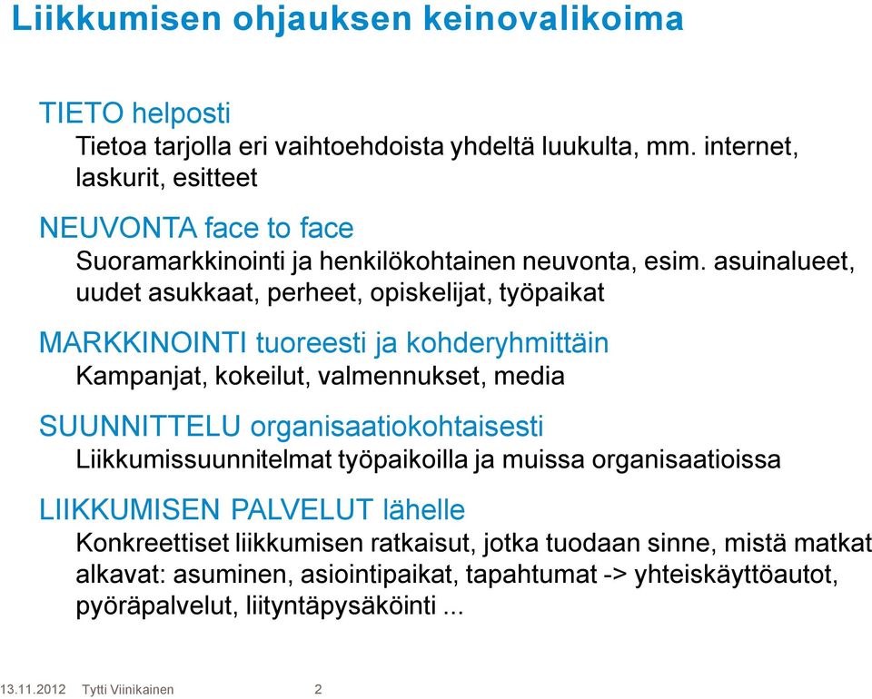 asuinalueet, uudet asukkaat, perheet, opiskelijat, työpaikat MARKKINOINTI tuoreesti ja kohderyhmittäin Kampanjat, kokeilut, valmennukset, media SUUNNITTELU