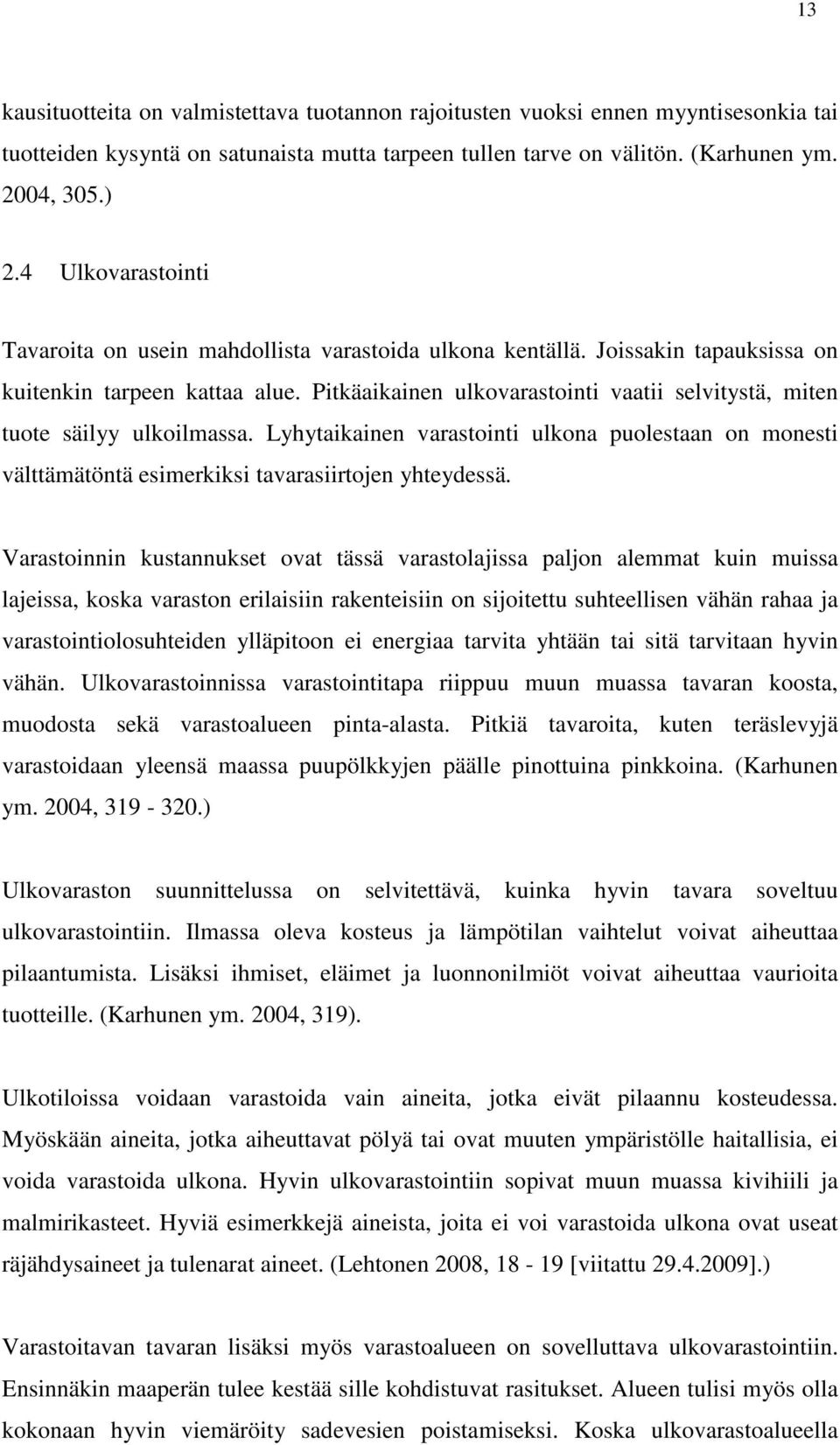 Pitkäaikainen ulkovarastointi vaatii selvitystä, miten tuote säilyy ulkoilmassa. Lyhytaikainen varastointi ulkona puolestaan on monesti välttämätöntä esimerkiksi tavarasiirtojen yhteydessä.