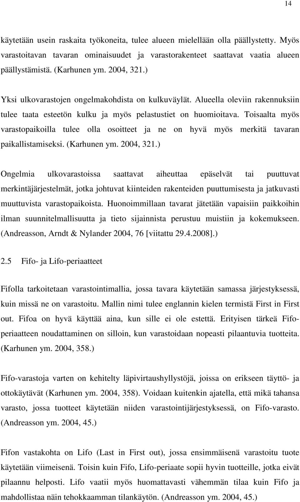 Toisaalta myös varastopaikoilla tulee olla osoitteet ja ne on hyvä myös merkitä tavaran paikallistamiseksi. (Karhunen ym. 2004, 321.