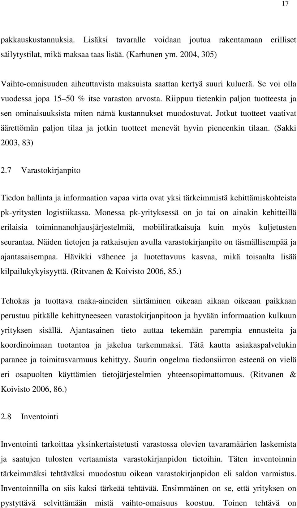 Riippuu tietenkin paljon tuotteesta ja sen ominaisuuksista miten nämä kustannukset muodostuvat. Jotkut tuotteet vaativat äärettömän paljon tilaa ja jotkin tuotteet menevät hyvin pieneenkin tilaan.