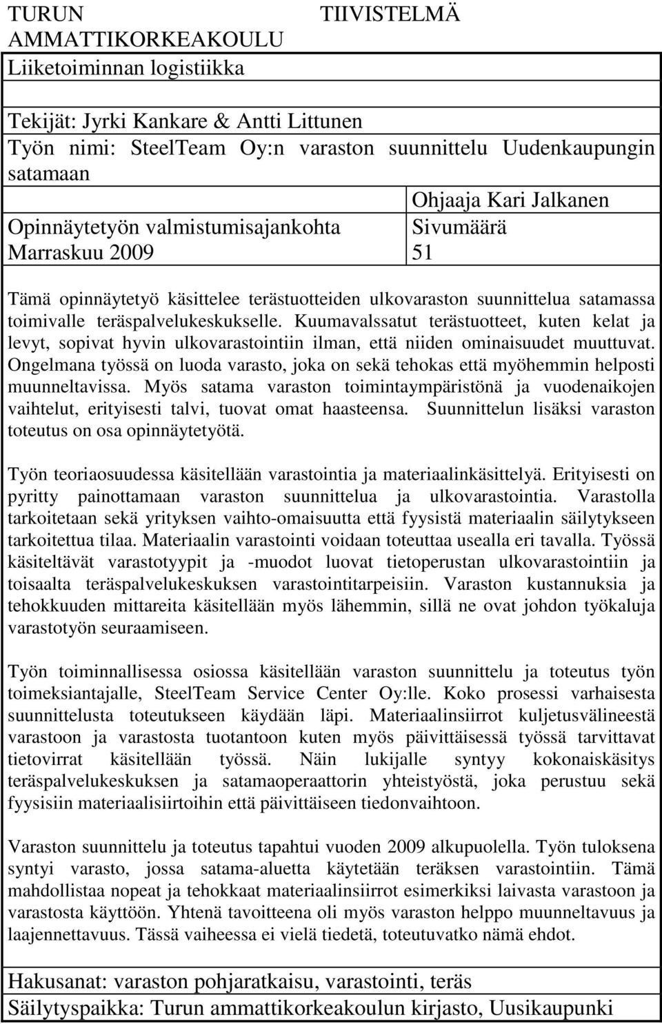 Kuumavalssatut terästuotteet, kuten kelat ja levyt, sopivat hyvin ulkovarastointiin ilman, että niiden ominaisuudet muuttuvat.