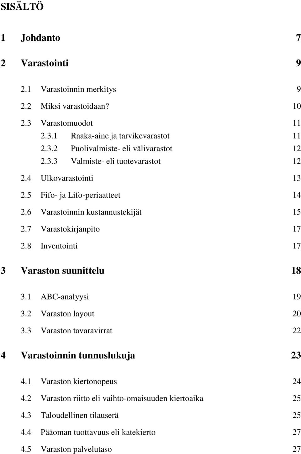8 Inventointi 17 3 Varaston suunittelu 18 3.1 ABC-analyysi 19 3.2 Varaston layout 20 3.3 Varaston tavaravirrat 22 4 Varastoinnin tunnuslukuja 23 4.