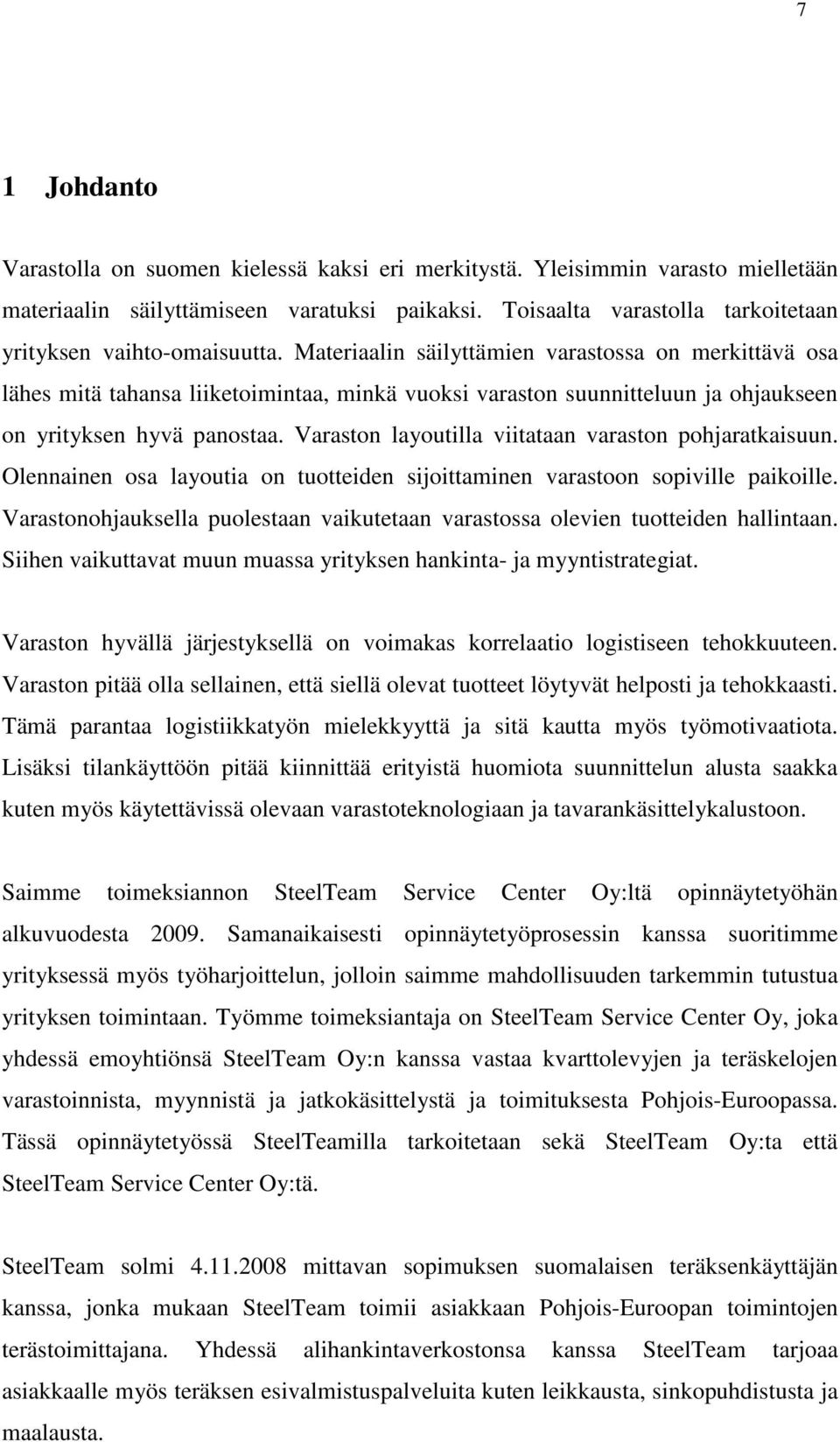 Materiaalin säilyttämien varastossa on merkittävä osa lähes mitä tahansa liiketoimintaa, minkä vuoksi varaston suunnitteluun ja ohjaukseen on yrityksen hyvä panostaa.