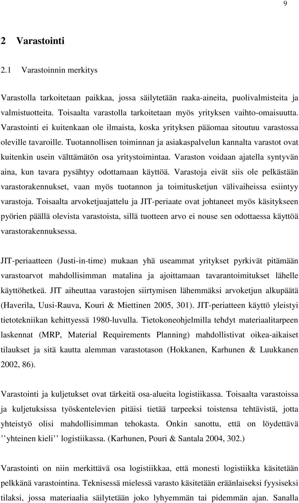 Tuotannollisen toiminnan ja asiakaspalvelun kannalta varastot ovat kuitenkin usein välttämätön osa yritystoimintaa. Varaston voidaan ajatella syntyvän aina, kun tavara pysähtyy odottamaan käyttöä.