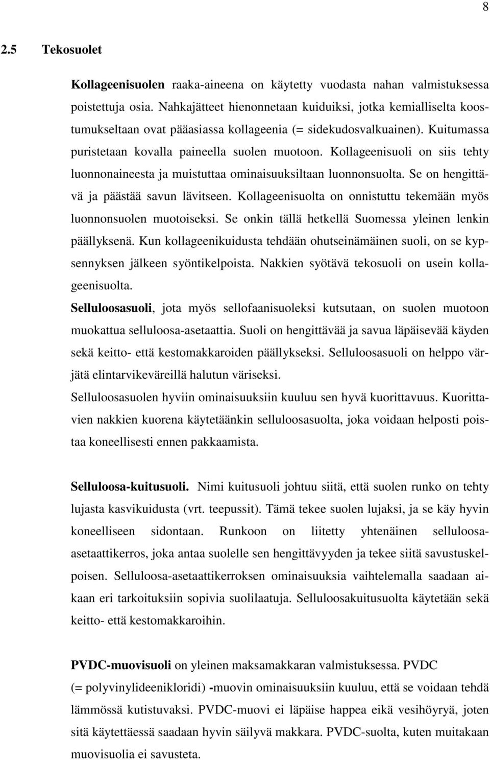 Kollageenisuoli on siis tehty luonnonaineesta ja muistuttaa ominaisuuksiltaan luonnonsuolta. Se on hengittävä ja päästää savun lävitseen.