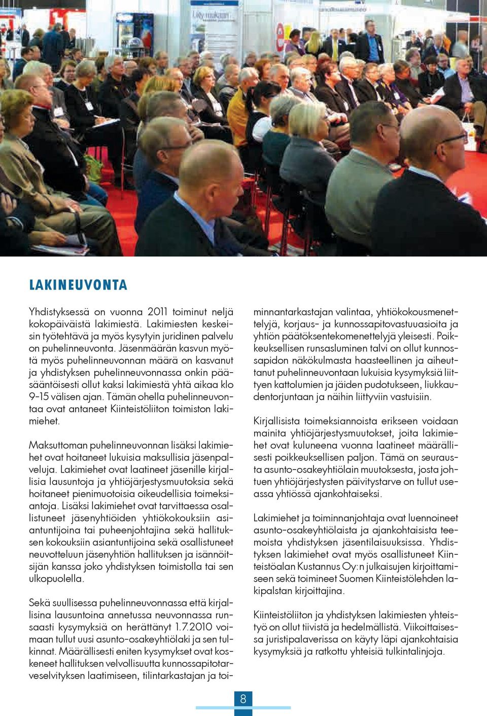 Tämän ohella puhelinneuvontaa ovat antaneet Kiinteistöliiton toimiston lakimiehet. Maksuttoman puhelinneuvonnan lisäksi lakimiehet ovat hoitaneet lukuisia maksullisia jäsenpalveluja.