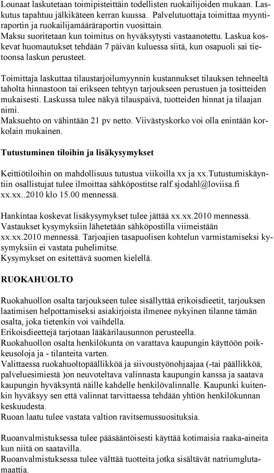 Toimittaja laskuttaa tilaustarjoilumyynnin kustannukset tilauksen tehneeltä taholta hinnastoon tai erikseen tehtyyn tarjoukseen perustuen ja tositteiden mukaisesti.