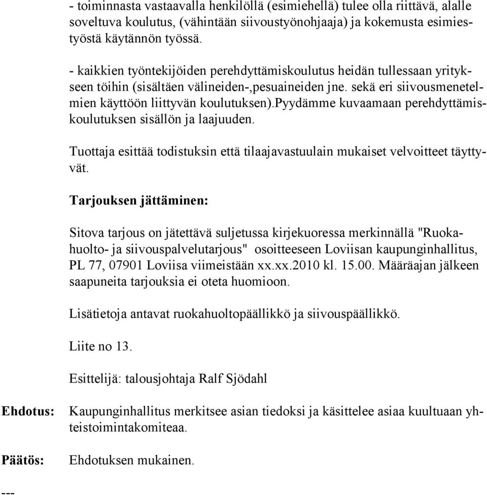 pyydämme kuvaamaan perehdyttämiskoulutuksen sisällön ja laa juuden. Tuottaja esittää todistuksin että tilaajavastuulain mukaiset velvoitteet täyttyvät.