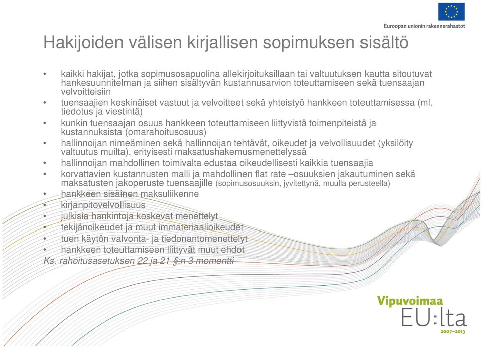 tiedotus ja viestintä) kunkin tuensaajan osuus hankkeen toteuttamiseen liittyvistä toimenpiteistä ja kustannuksista (omarahoitusosuus) hallinnoijan nimeäminen sekä hallinnoijan tehtävät, oikeudet ja