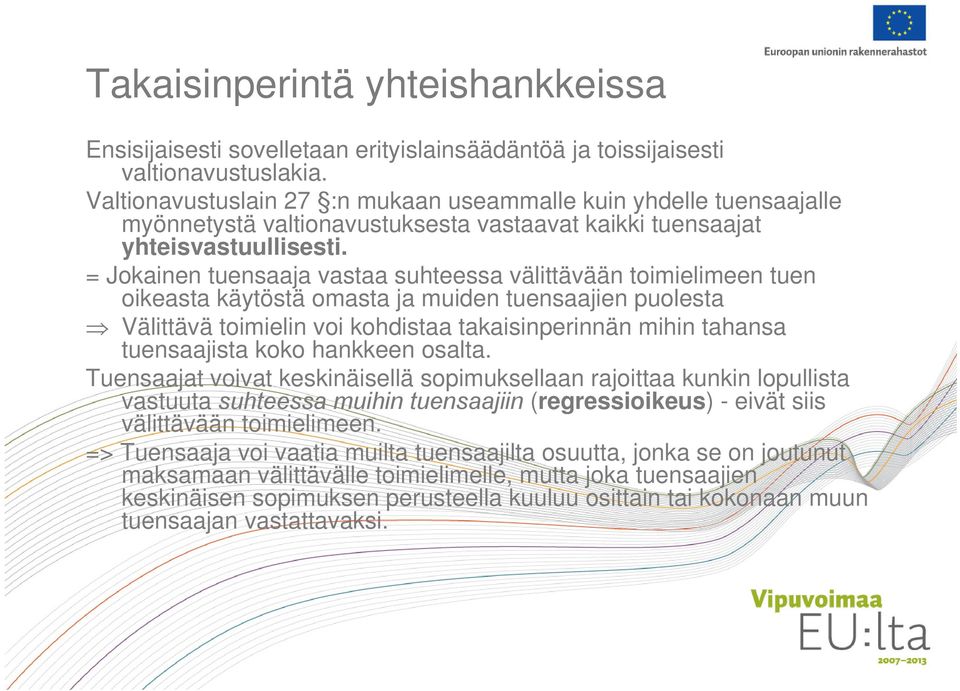 = Jokainen tuensaaja vastaa suhteessa välittävään toimielimeen tuen oikeasta käytöstä omasta ja muiden tuensaajien puolesta Välittävä toimielin voi kohdistaa takaisinperinnän mihin tahansa