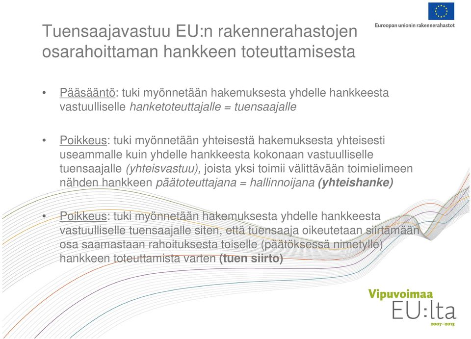 (yhteisvastuu), joista yksi toimii välittävään toimielimeen nähden hankkeen päätoteuttajana = hallinnoijana (yhteishanke) Poikkeus: tuki myönnetään hakemuksesta yhdelle