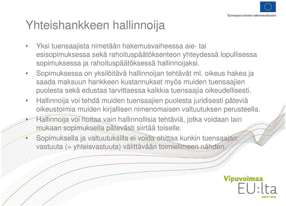 oikeus hakea ja saada maksuun hankkeen kustannukset myös muiden tuensaajien puolesta sekä edustaa tarvittaessa kaikkia tuensaajia oikeudellisesti.