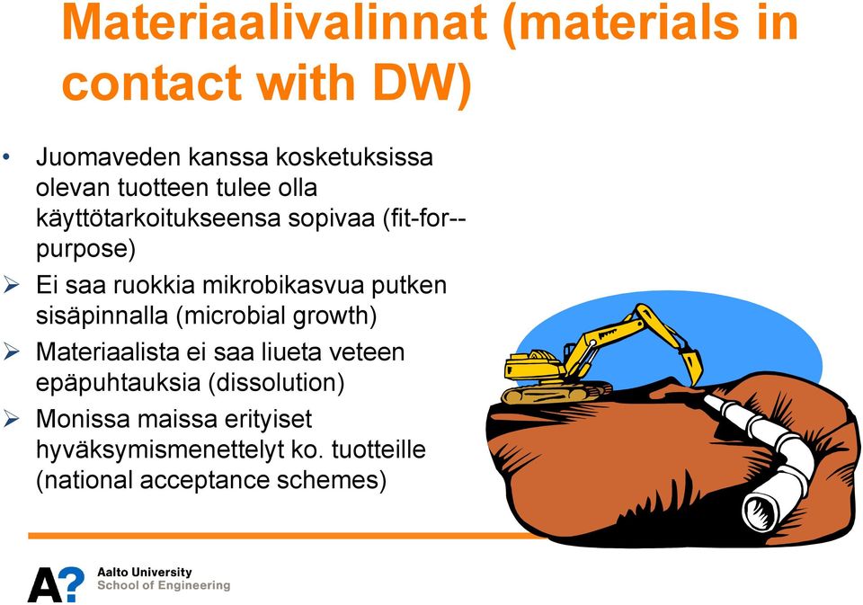 mikrobikasvua putken sisäpinnalla (microbial growth) Materiaalista ei saa liueta veteen