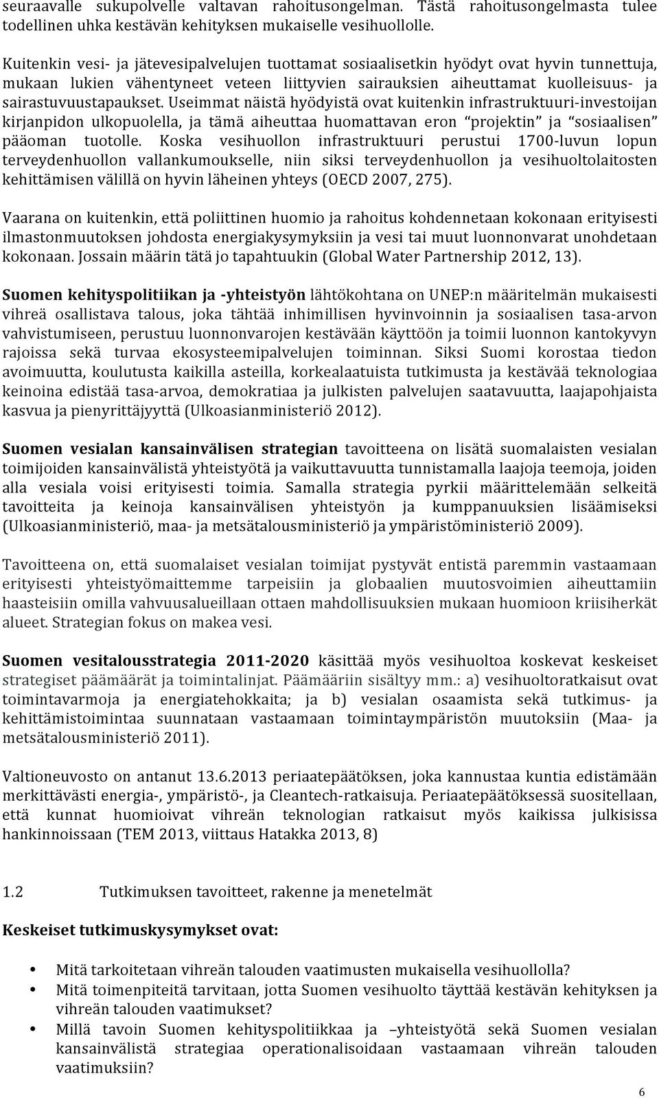 Useimmat näistä hyödyistä ovat kuitenkin infrastruktuuri- investoijan kirjanpidon ulkopuolella, ja tämä aiheuttaa huomattavan eron projektin ja sosiaalisen pääoman tuotolle.