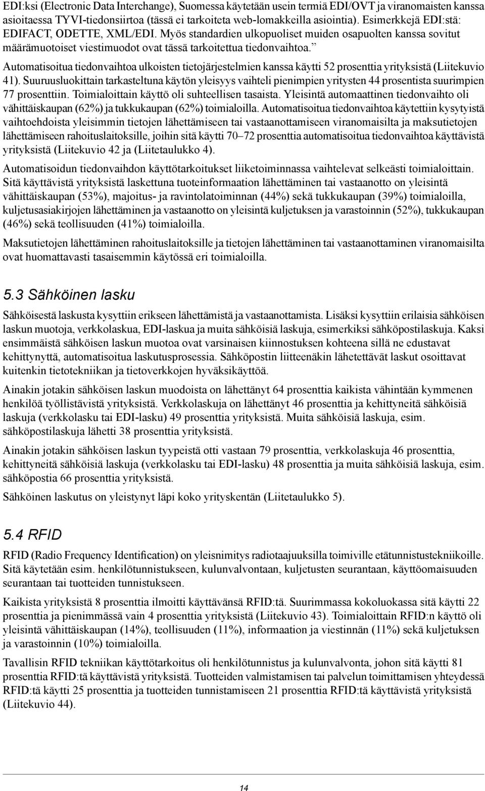 Automatisoitua tiedonvaihtoa ulkoisten tietojärjestelmien kanssa käytti 52 prosenttia yrityksistä (Liitekuvio 41).