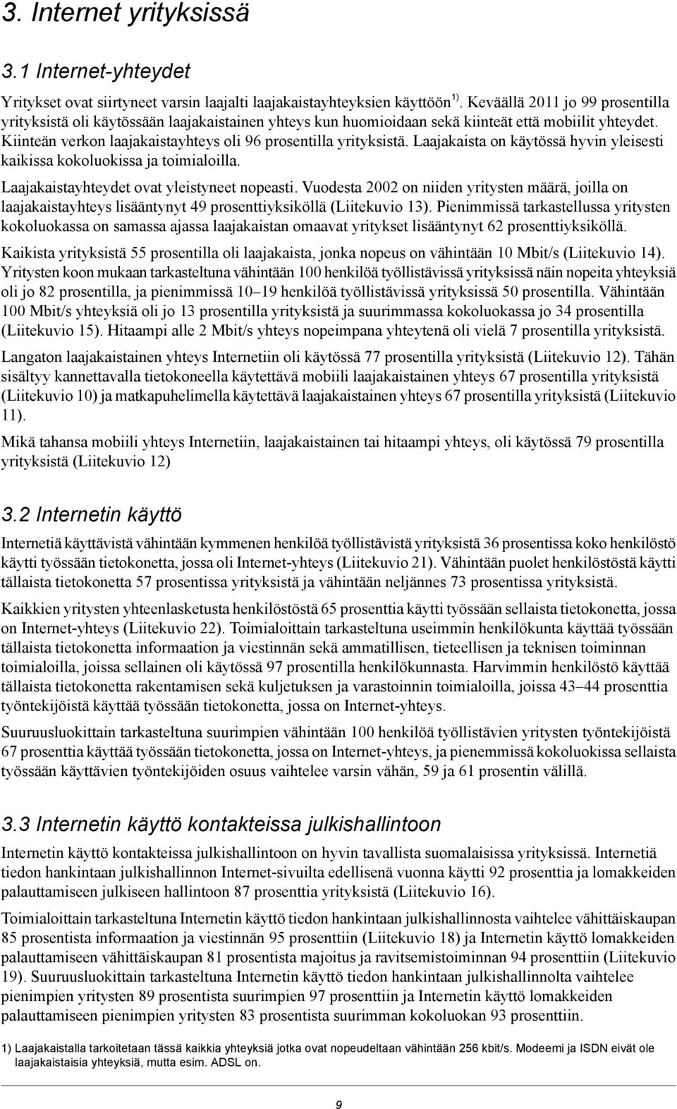 Kiinteän verkon laajakaistayhteys oli 96 prosentilla yrityksistä. Laajakaista on käytössä hyvin yleisesti kaikissa kokoluokissa ja toimialoilla. Laajakaistayhteydet ovat yleistyneet nopeasti.