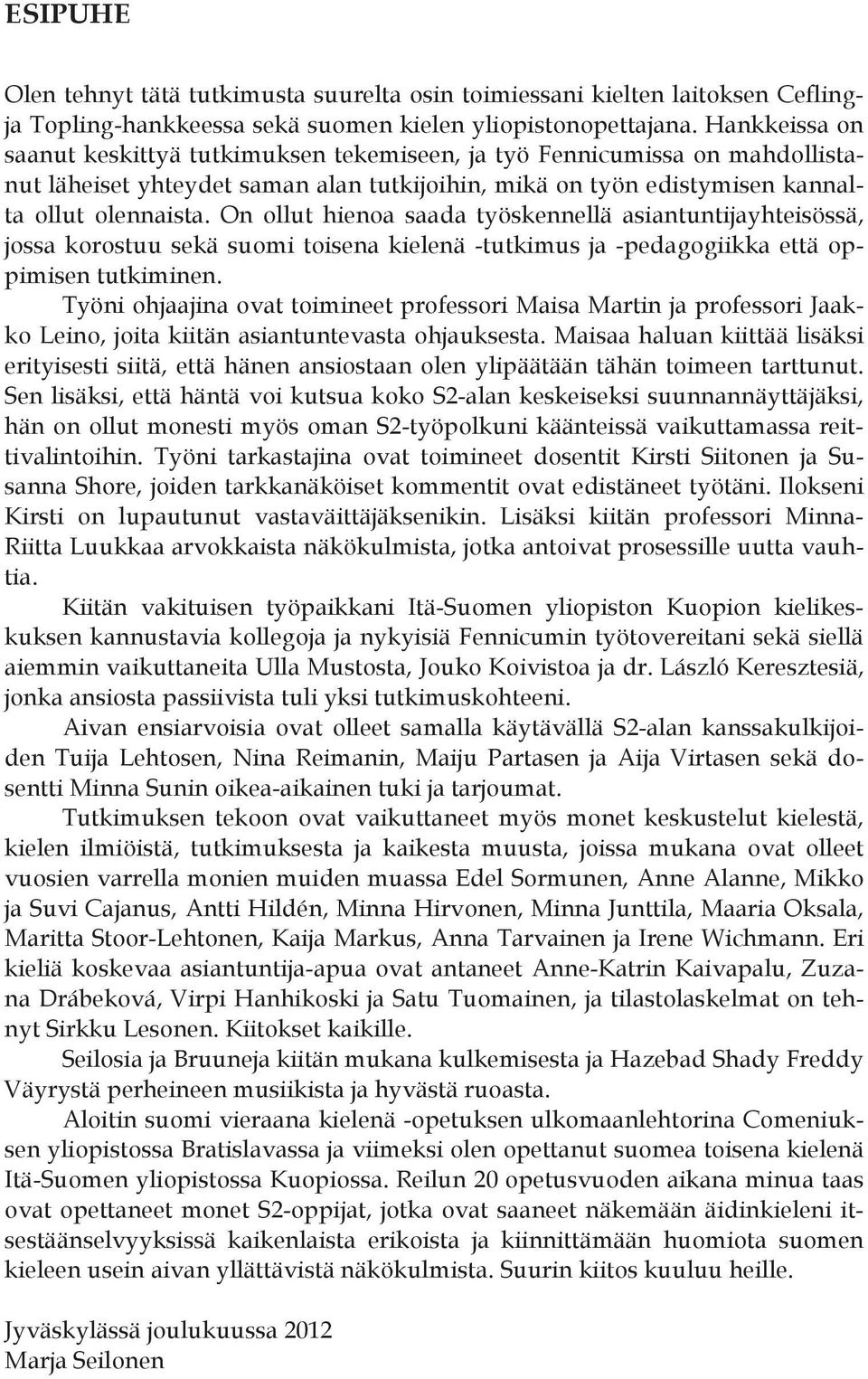 On ollut hienoa saada työskennellä asiantuntijayhteisössä, jossa korostuu sekä suomi toisena kielenä -tutkimus ja -pedagogiikka että oppimisen tutkiminen.