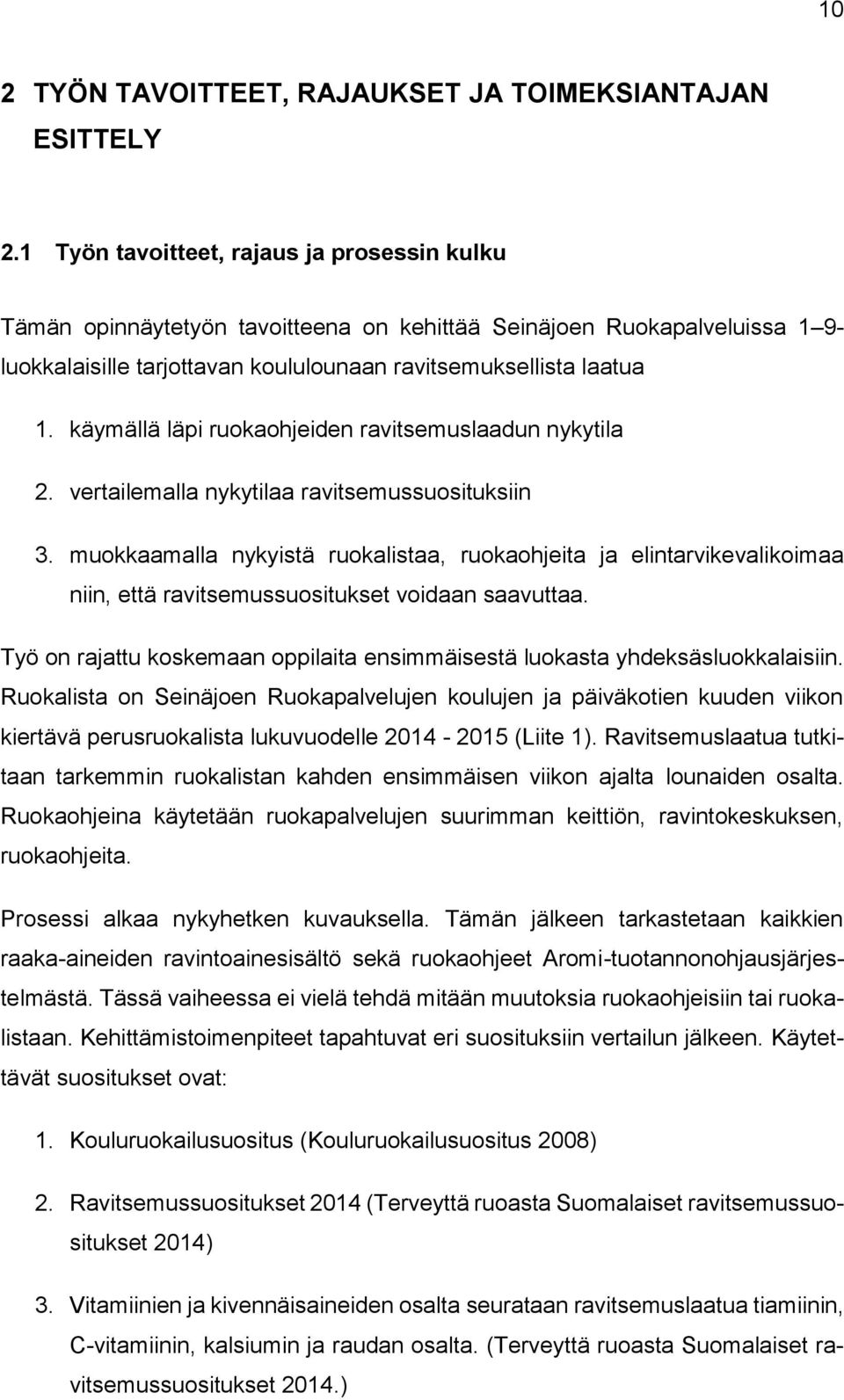 käymällä läpi ruokaohjeiden ravitsemuslaadun nykytila 2. vertailemalla nykytilaa ravitsemussuosituksiin 3.