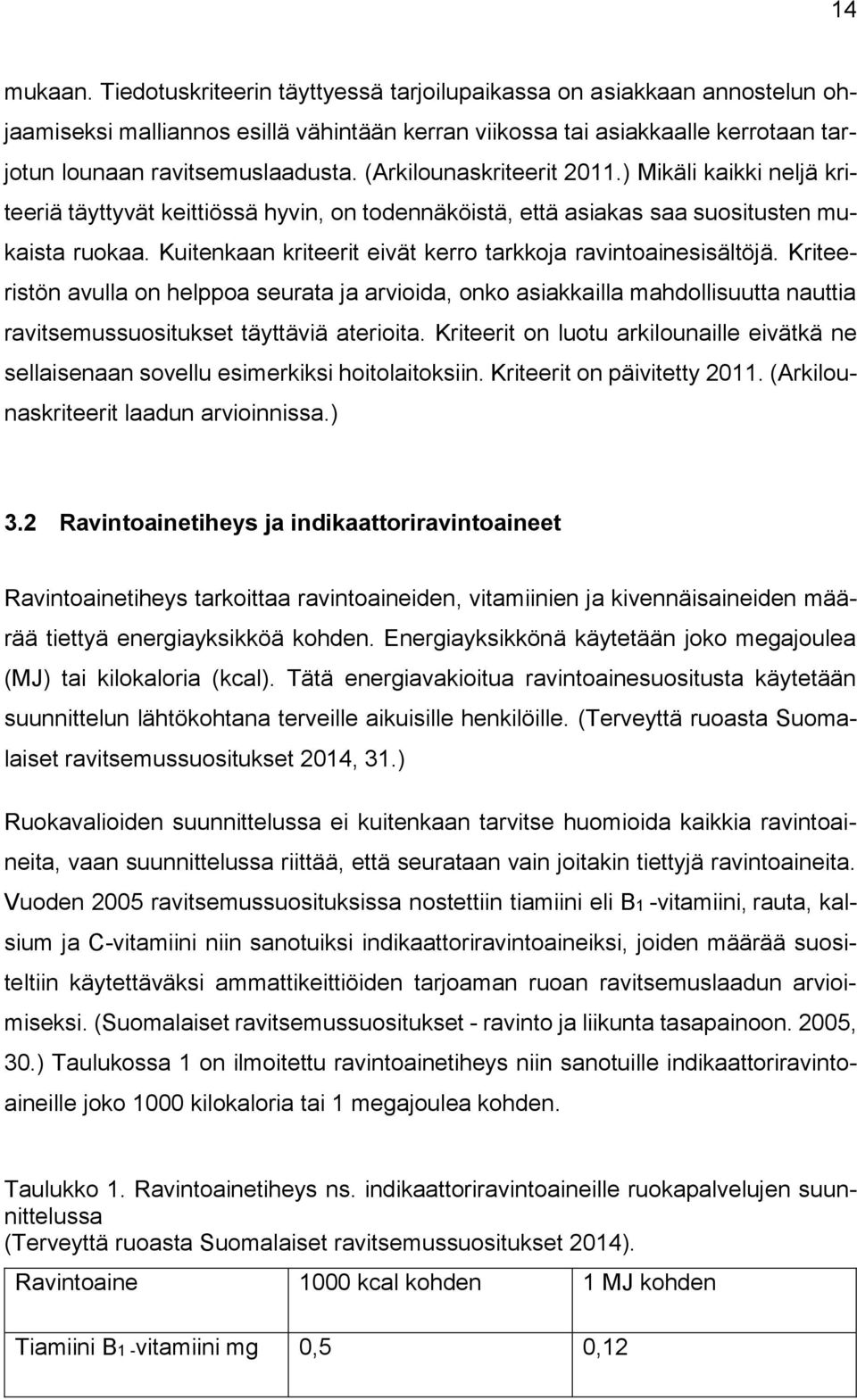 Kuitenkaan kriteerit eivät kerro tarkkoja ravintoainesisältöjä. Kriteeristön avulla on helppoa seurata ja arvioida, onko asiakkailla mahdollisuutta nauttia ravitsemussuositukset täyttäviä aterioita.