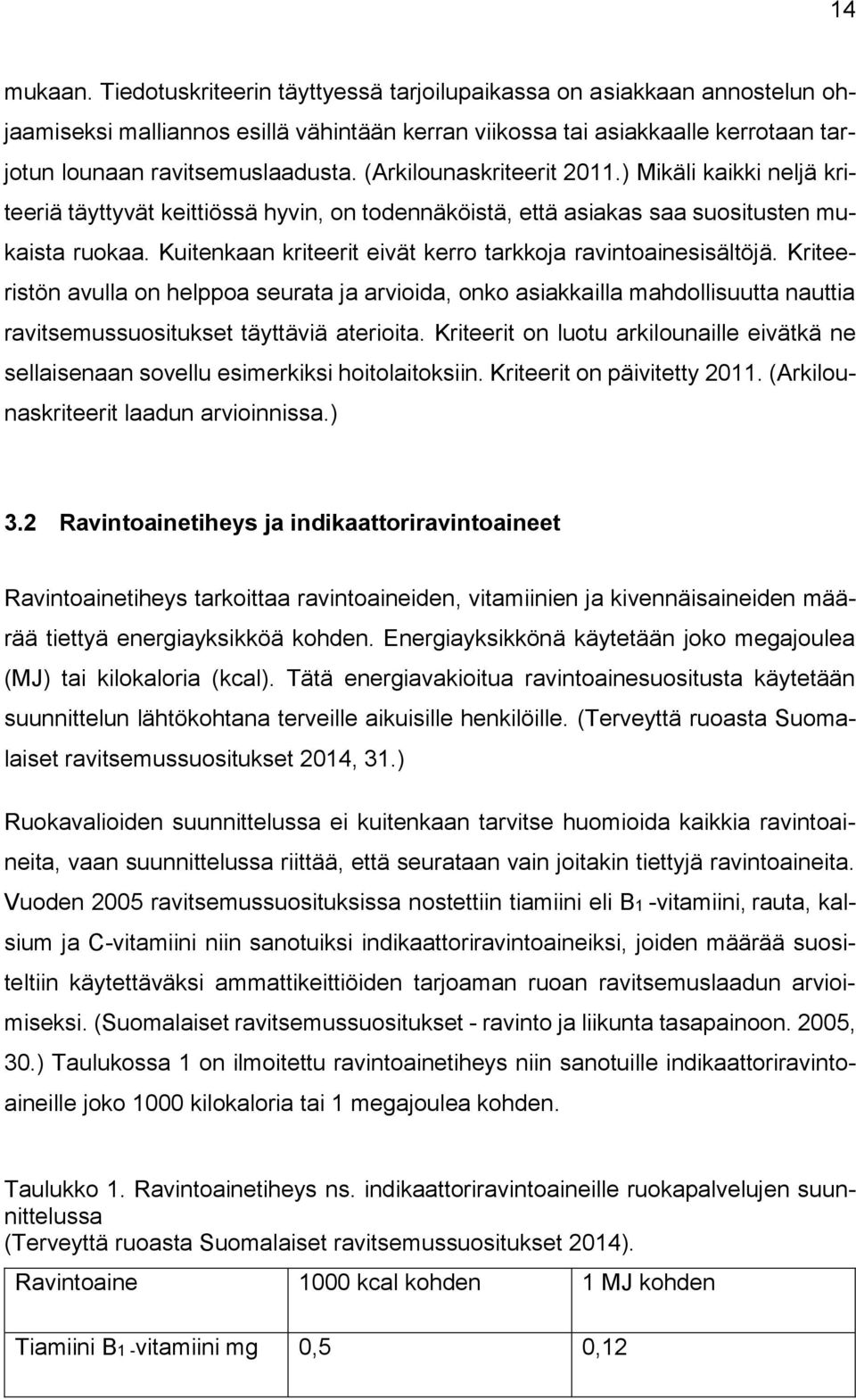 Kuitenkaan kriteerit eivät kerro tarkkoja ravintoainesisältöjä. Kriteeristön avulla on helppoa seurata ja arvioida, onko asiakkailla mahdollisuutta nauttia ravitsemussuositukset täyttäviä aterioita.